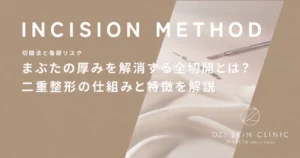 まぶたの厚みを解消する全切開とは？二重整形の仕組みと特徴を解説