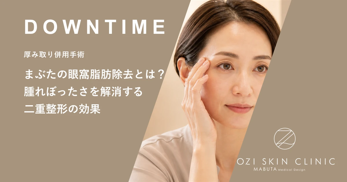 まぶたの眼窩脂肪除去とは?腫れぼったさを解消する二重整形の効果